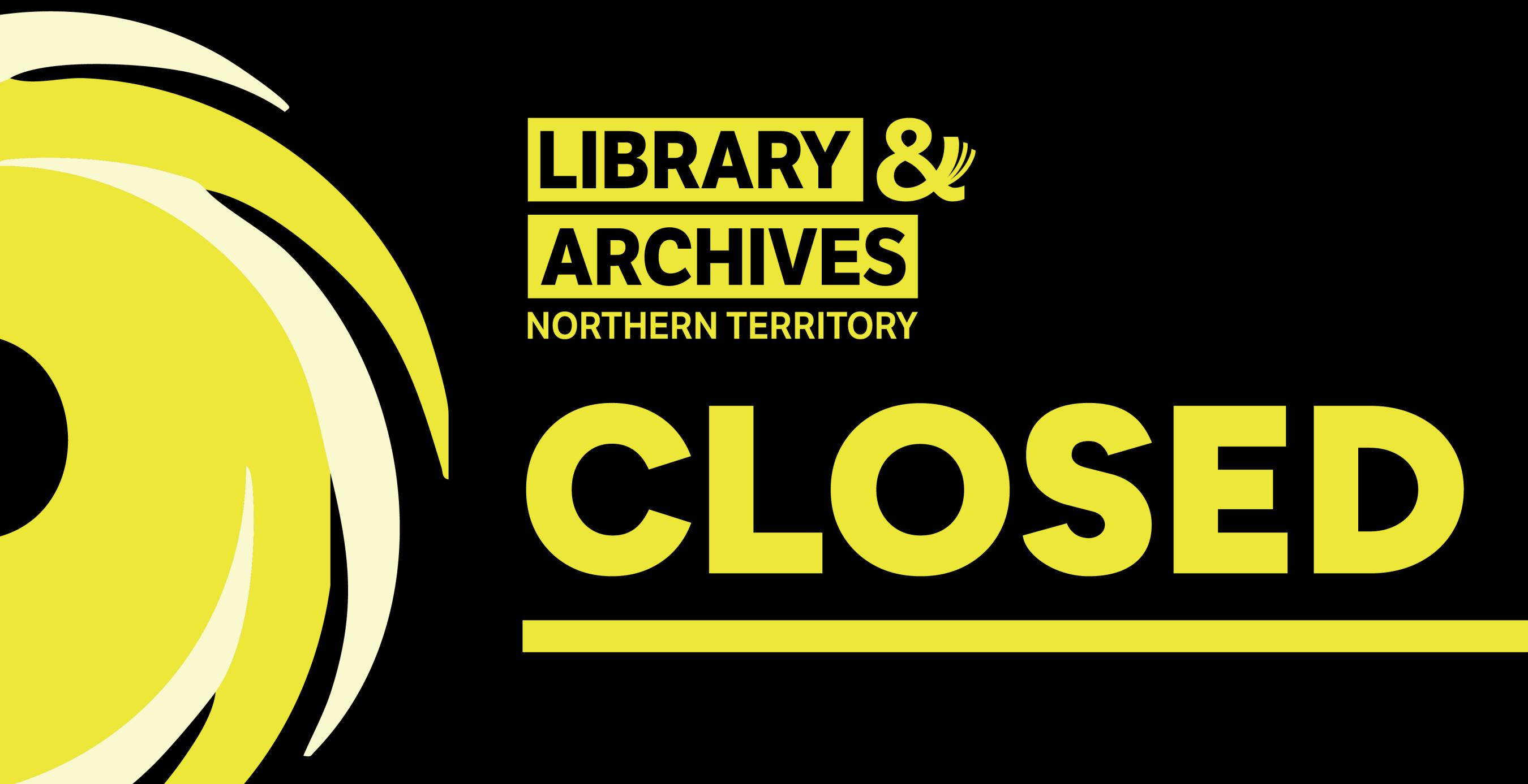 Black and yellow cyclone graphic with 'Library & Archives NT Closed' text